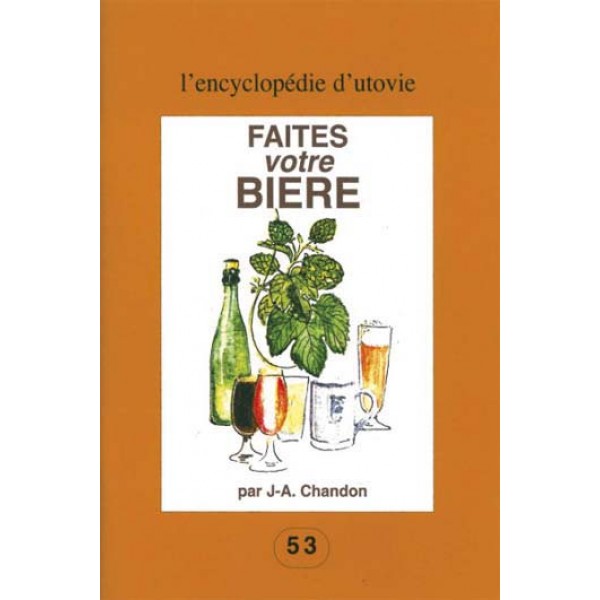Faites votre bière L'encyclopédie d'utovie J-A. Chandon