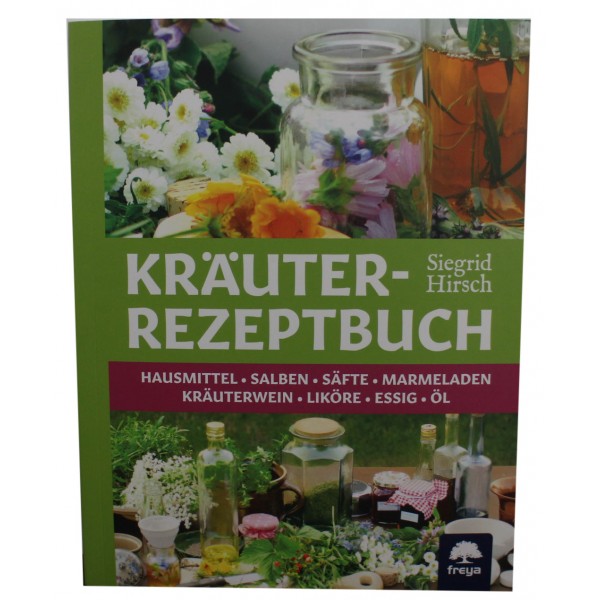 Kräuter-Rezeptbuch - Säfte,  Hausmittel, Salben, Liköre, von Siegrid Hirsch