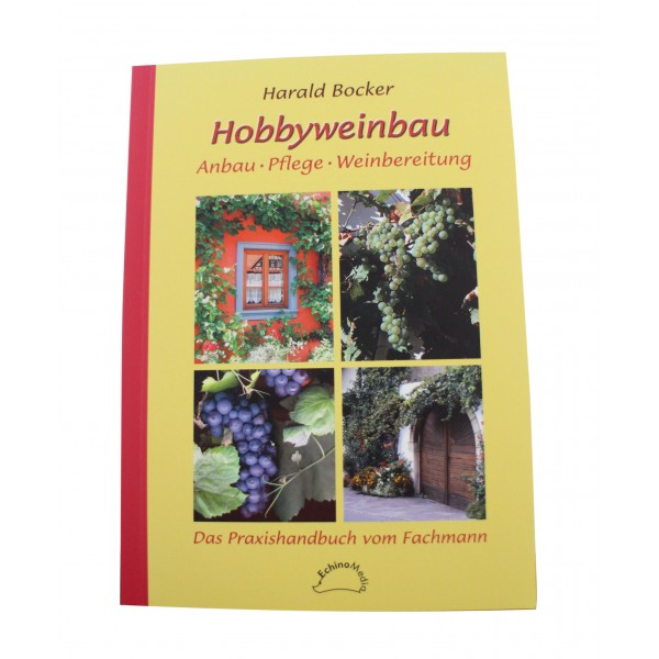 Hobbyweinbau - Anbau, Pflege, Weinbereitung Harald Bocker