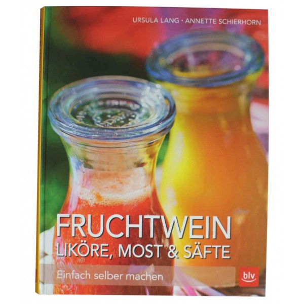 Fruchtwein, Liköre, Most Rezepte zum Selbermachen, U. Lang, A.Schierhorn
